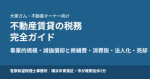 大家さん・不動産オーナーの税務 完全ガイド｜不動産所得・事業的規模・減価償却と修繕費・消費税・法人化・売却・相続まで税理士が解説