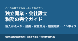 独立開業・会社設立の税務 完全ガイド｜個人か法人か・開業届と青色申告・設立費用・創業融資・開業費・インボイス・社会保険まで税理士が解説